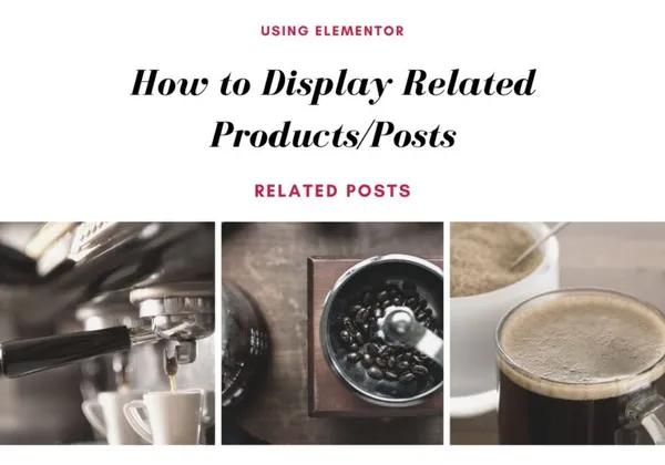 “How to Display Related Products/Posts Using Elementor” title above three related coffee product photos